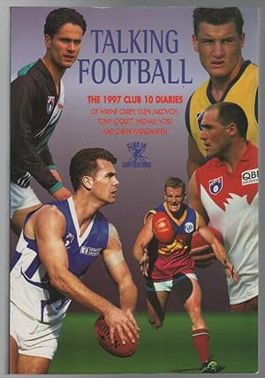 Seller image for Talking Football. The 1997 Club 10 Diaries Of Wayne Carey, Glen Jakovich, Tony Lockett, Michael Voss And Gavis Wanganeen. for sale by Time Booksellers