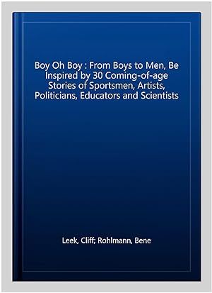 Imagen del vendedor de Boy Oh Boy : From Boys to Men, Be Inspired by 30 Coming-of-age Stories of Sportsmen, Artists, Politicians, Educators and Scientists a la venta por GreatBookPrices