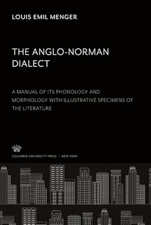 Imagen del vendedor de The Anglo-Norman Dialect : A Manual of Its Phonology and Morphology With Illustrative Specimens of the Literature a la venta por AHA-BUCH GmbH