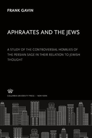 Image du vendeur pour Aphraates and the Jews : A Study of the Controversial Homilies of the Persian Sage in Their Relation to Jewish Thought mis en vente par AHA-BUCH GmbH