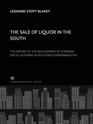 Bild des Verkufers fr The Sale of Liquor in the South. the History of the Development of a Normal Social Restraint in Southern Commonwealths zum Verkauf von AHA-BUCH GmbH