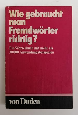 Bild des Verkufers fr Wie gebraucht man Fremdwrter richtig? Ein Wrterbuch mit mehr als 30 000 Anwendungsbeispielen. zum Verkauf von Der Buchfreund