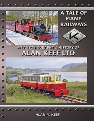 A Tale of Many Railways: An Autobiography & History of Alan Keef Ltd