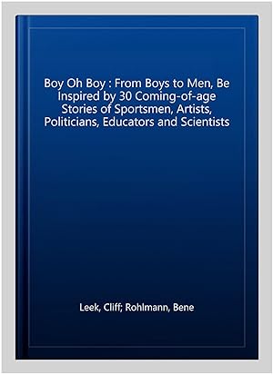 Imagen del vendedor de Boy Oh Boy : From Boys to Men, Be Inspired by 30 Coming-of-age Stories of Sportsmen, Artists, Politicians, Educators and Scientists a la venta por GreatBookPrices