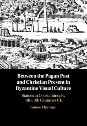 Immagine del venditore per Between the Pagan Past and Christian Present in Byzantine Visual Culture : Statues in Constantinople, 4th-13th Centuries CE venduto da GreatBookPrices