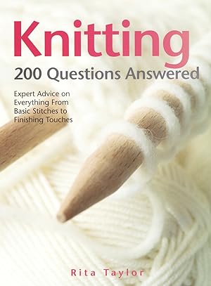 Knitting : 200 Questions Answered : Expert Advice On Everything From Basic Stitches To Finishing ...