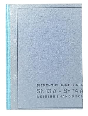 Betriebshandbuch für Siemens-Flugmotoren Sh 13a und Sh 14a. Beschreibung, Einbau, Betrieb, Überho...