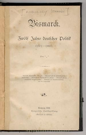 Bismarck. Zwölf Jahre deutscher Politik (1871-1883). Von ***.(Bismarck, Gortshakow, Andrassy - Bi...