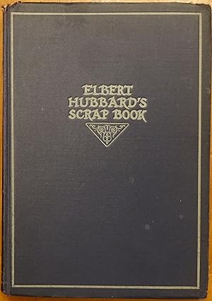 Seller image for Elbert Hubbard's Scrap Book: Containing the Inspired and Inspiring Selections Gathered During a Life Time of Discriminating Reading for His Own Use for sale by Faith In Print