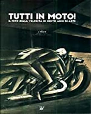 Imagen del vendedor de Tutti in moto! Il mito della velocit in cento anni di arte. a la venta por FIRENZELIBRI SRL