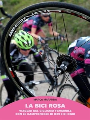 Immagine del venditore per La bici rosa. Viaggio nel ciclismo femminile con le campionesse di ieri e di oggi. venduto da FIRENZELIBRI SRL