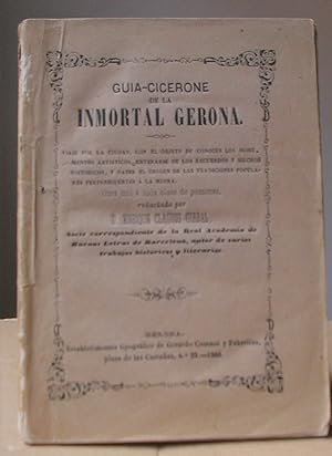 GUIA-CICERONE DE LA INMORTAL GERONA. Viaje por la ciudad, con el objeto de conocer los monumentos...