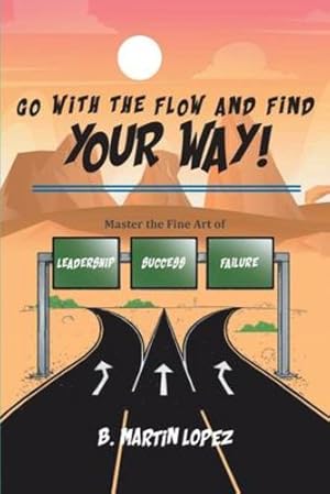 Imagen del vendedor de Go With the Flow and Find Your Way!: Master the Fine Art of Leadership, Success, and Failure [Soft Cover ] a la venta por booksXpress