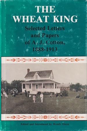 The Wheat King. Selected Letters and Papers of A. J. Cotton, 1888-1913