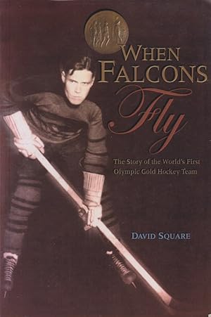 When Falcons Fly : The Story of the World's First Olympic Gold Medal Hockey Team