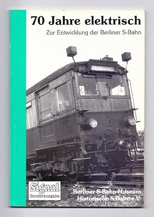 Seller image for 70 [Siebzig / Siebenzig] Jahre elektrisch. Zur Entwicklung der Berliner S-Bahn. Herausgeber: Berliner S-Bahn-Museum, Historische S-Bahn e.V. for sale by Kunze, Gernot, Versandantiquariat