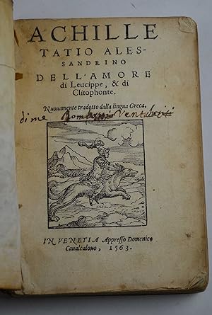 Achille Tatio Alessandrino Dell'amore di Leucippe, & di Clitophonte. Nuouamente tradotto dalla li...