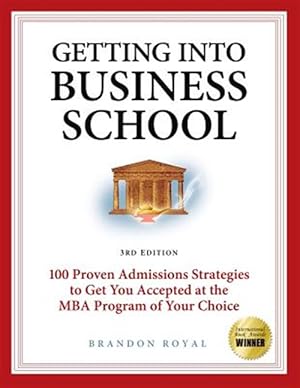 Seller image for Secrets to Getting into Business School : 100 Proven Admissions Strategies to Get You Accepted at the MBA Program of Your Dreams for sale by GreatBookPrices