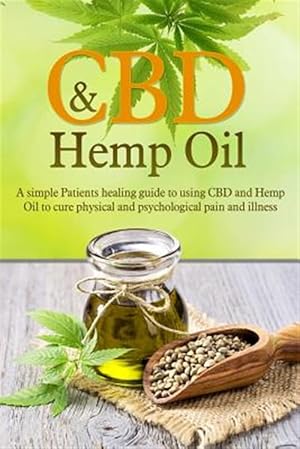 Immagine del venditore per Cbd and Hemp Oil : A Simple Patient's Healing Guide to Using Cbd and Hemp Oil to Cure Physical and Psychological Pain and Illness venduto da GreatBookPrices