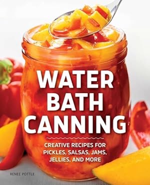 Seller image for Water Bath Canning : Creative Recipes for Pickles, Salsas, Jams, Jellies, and More for sale by GreatBookPrices