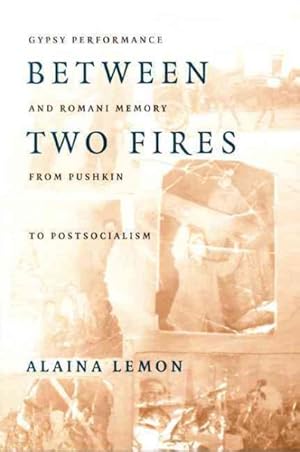 Seller image for Between Two Fires : Gypsy Performance and Romani Memory from Pushkin to Post-Socialism for sale by GreatBookPrices