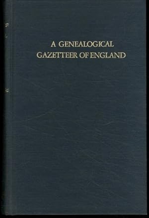 Bild des Verkufers fr A Genealogical Gazetteer of England. An Alphabetical Dictionary of Places With Their Location, Ecclesiastical Jurisdiction, Population, and the Date of the Earliest Entry in the Registers of Every Ancient Parish in England zum Verkauf von Lavendier Books