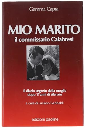 MIO MARITO IL COMMISSARIO CALABRESI. Il diario segreto della moglie dopo 17 anni di silenzio.: