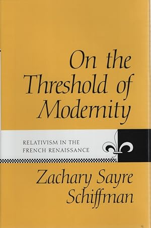 Bild des Verkufers fr On the Threshold of Modernity. Relativism in the French Renaissance (Johns Hopkins University Studies in Historical & Political Science). zum Verkauf von Fundus-Online GbR Borkert Schwarz Zerfa