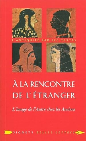 À la rencontre de l'étranger. L'image de l'Autre chez les Anciens Textes réunis et présentés par ...