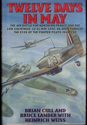 Immagine del venditore per Twelve Days in May: The Air Battle for Northern France and the Low Countries, 10-21 May 1940, As Seen Through the Eyes of the Fighter Pilots Involved venduto da Lavendier Books