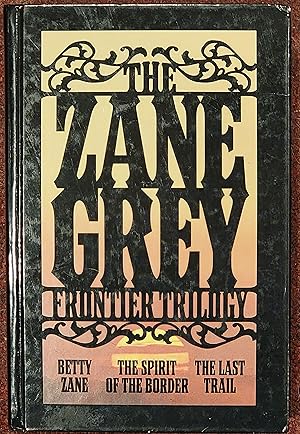 The Zane Grey Frontier Trilogy Betty Zane, The Last Trail, The Spirit of the Border