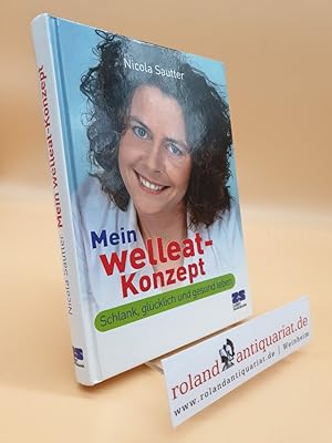 Bild des Verkufers fr Mein welleat-Konzept: Schlank, glcklich und gesund leben Schlank, glcklich und gesund leben zum Verkauf von Roland Antiquariat UG haftungsbeschrnkt