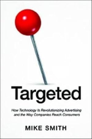 Imagen del vendedor de Targeted: How Technology Is Revolutionizing Advertising and the Way Companies Reach Consumers a la venta por WeBuyBooks