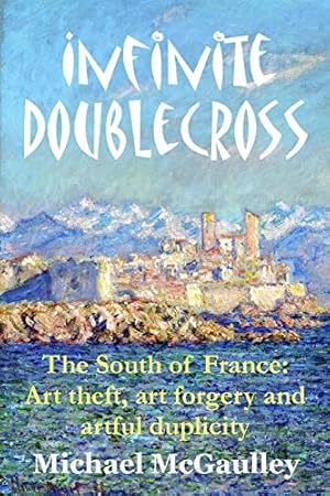 Bild des Verkufers fr Infinite Doublecross: The South of France: Art theft, art forgery, and artful duplicity zum Verkauf von Redux Books