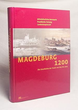 Seller image for Magdeburg 1200 : mittelalterliche Metropole, preuische Festung, Landeshauptstadt ; die Geschichte der Stadt von 805 bis 2005 ; [Ausstellung des Kulturhistorischen Museums Magdeburg, 8. Mai - 4. September 2005] / hrsg. von Matthias Puhle. [Katalogautoren Gnter Adlung .] for sale by Versandantiquariat Buchegger