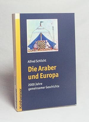 Bild des Verkufers fr Die Araber und Europa : 2000 Jahre gemeinsamer Geschichte / Alfred Schlicht zum Verkauf von Versandantiquariat Buchegger