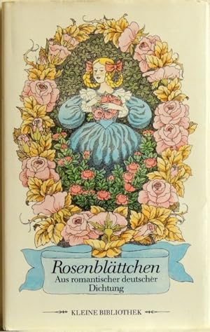 Rosenblättchen; aus romantischer deutscher Dichtung