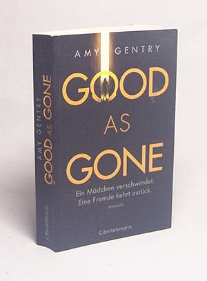 Seller image for Good as gone : ein Mdchen verschwindet ; eine Fremde kehrt zurck : Roman / Amy Gentry ; aus dem Englischen von Astrid Arz for sale by Versandantiquariat Buchegger