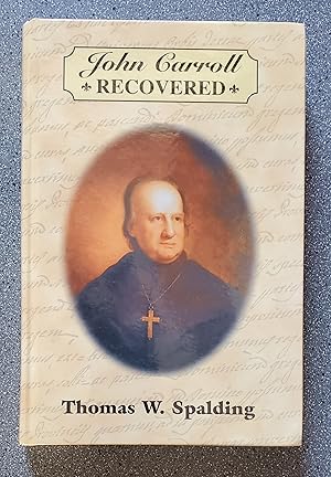 John Carroll Recovered: Abstracts of Letters and Other Documents Not Found in the John Carroll Pa...