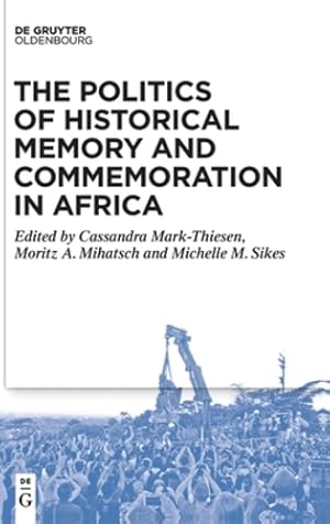 Seller image for The Politics of Historical Memory and Commemoration in Africa by Mark-Thiesen, Cassandra, Mihatsch, Moritz, Sikes, Michelle [Hardcover ] for sale by booksXpress