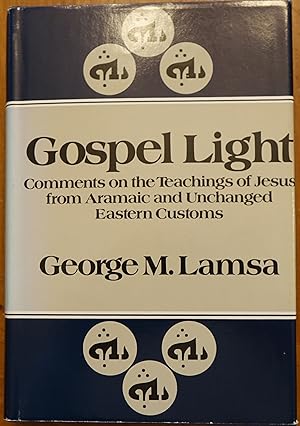 Gospel Light: Comments on the Teachings of Jesus From Aramaic and Unchanged Eastern Customs