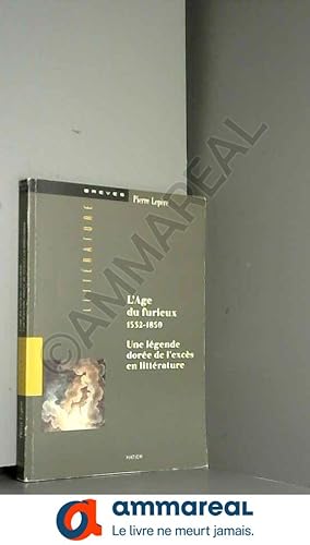 Image du vendeur pour L'ge du furieux, 1532-1859 : Une lgende dore de l'excs en littrature mis en vente par Ammareal