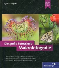 Makrofotografie. De große Fotoschule ; [zahlreiche Praxisworkshops zu Motiven und Techniken ; mit...