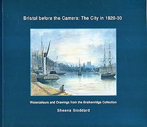 Seller image for Bristol Before the Camera: the City in 1820-30: Watercolour Drawings from the Braiken Ridge Collection for sale by Pendleburys - the bookshop in the hills