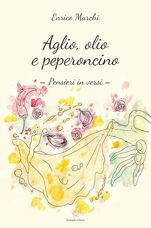 Seller image for Aglio olio e peperoncino. Pensieri in versi for sale by Libro Co. Italia Srl
