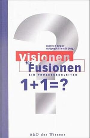 Visionen für Fusionen 1 + 1 =?: Ein Prozessbegleiter