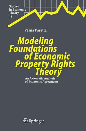 Seller image for Modeling Foundations of Economic Property Rights Theory. An Axiomatic Analysis of Economic Agreements. (=Studies in Economic Theory ; 23). for sale by Antiquariat Thomas Haker GmbH & Co. KG