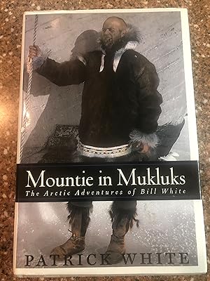 Mountie in Mukluks The Arctic Adventures of Bill White