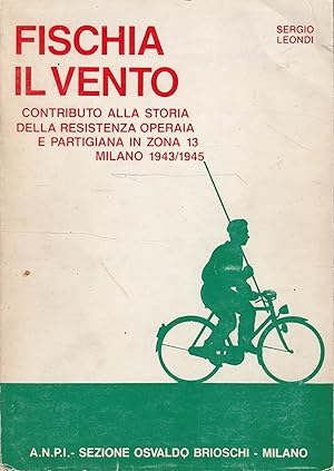 Immagine del venditore per Fischia il vento. Contributo alla storia della Resistenza Operaia e Partigiana in Zona 13 - Milano 1943/1945 venduto da Messinissa libri