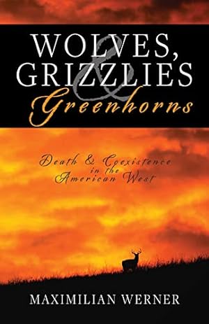 Seller image for Wolves, Grizzlies and Greenhorns: Death and Coexistence in the American West for sale by Redux Books